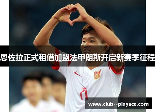 恩佐拉正式租借加盟法甲朗斯开启新赛季征程